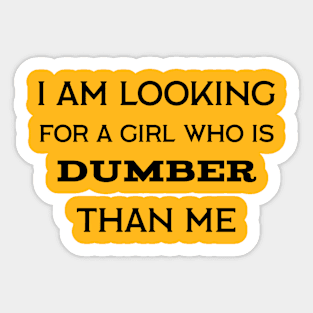 I'm looking for a girl who is dumber than me Sticker